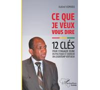 Ce que je veux vous dire: 12 clés pour s'engager jeune en politique et exercer un leadership vertueux