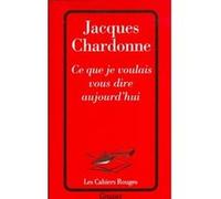 Ce que je voulais vous dire aujourd'hui Jacques Chardonne (Auteur)