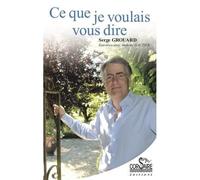 Ce que je voulais vous dire - Serge Grouard - Corsaire Eds - broché - Essai