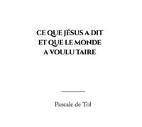 Ce que Jésus a dit et que le monde a voulu taire - Pascale De Tol - Preface Factory - broché - Essai