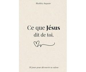 Ce que Jésus-Christ dit de toi : 30 jours pour découvrir ton identité en Christ. Un moment avec Jésus pour apprendre à se connaître et se valoriser. Livre chrétien.: Livre chrétien