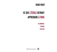 Ce que l’école devrait apprendre à tous : Se connaître S’ouvrir Se relier - Denis Paget - Du Croquant - broché - Essai