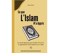Ce que l’Islam M’a Appris: Un Guide Spirituel pour Éveiller Votre Foi et Approfondir Votre Relation avec Allah, Livre Islamique pour Les Débutants en Islam, Femmes et Hommes.