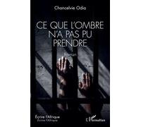 Ce que l’ombre n’a pas pu prendre - Chancelvie Odia - L'harmattan - broché - Roman