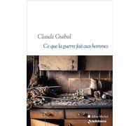 Ce que la guerre fait aux hommes - Claude Guibal - Albin Michel - broché - Récit