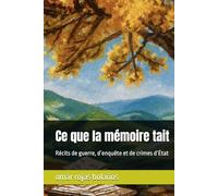 Ce que la mémoire tait: Récits de guerre, d’enquête et de crimes d’État