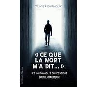 Ce que la mort m'a dit...: Les incroyables confessions d'un embaumeur