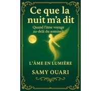 Ce que la nuit m'a dit: Quand l'âme voyage au-delà du sommeil