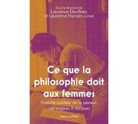Ce Que La Philosophie Doit Aux Femmes - L'histoire Oubliée De La Pensée, Des Origines À Nos Jours