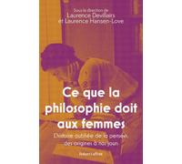 Ce que la philosophie doit aux femmes - L'histoire oubliée de la pensée, des origines à nos jours - Laurence Devillairs - Robert Laffont - broché - Essai