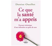 Ce Que La Santé M'a Appris - Parcours Initiatique D'une Infirmière En Quête De Sens