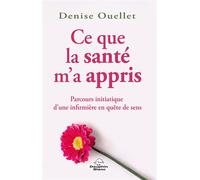 Ce que la santé m'a appris - Parcours initiatique d'une infirmière en quête de sens - Denise Ouellet - Dauphin Blanc - broché - Guide