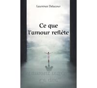 Ce que l'amour reflète - Laurence Delacour - Librinova - broché - Roman