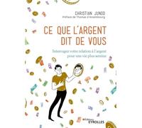 Ce que l'argent dit de vous Interrogez votre relation à l'argent pour une vie plus sereine. Préface de Thomas d'Ansembourg - Christian Junod - Eyrolles - broché - Essai