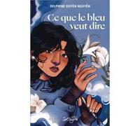 Ce que le bleu veut dire Delphine Duyên Nguyen (Auteur)
