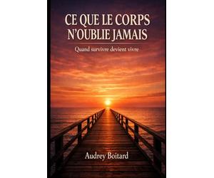 Ce que le corps n'oublie jamais: Quand survivre devient vivre