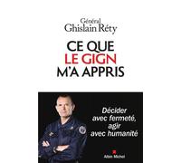Ce que le GIGN m'a appris Décider avec fermeté, agir avec humanité - Ghislain Réty - Albin Michel - ebook (ePub) - Essai