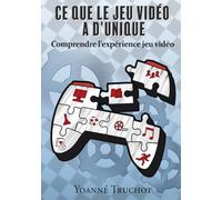 Ce que le jeu vidéo a d'unique: Comprendre l'expérience jeu vidéo