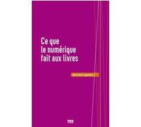 Ce que le numérique fait aux livres Bertrand Legendre (Auteur)