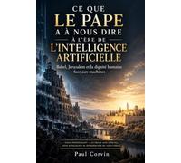CE QUE LE PAPE A À NOUS DIRE À L’ÈRE DE L’INTELLIGENCE ARTIFICIELLE: Babel, Jérusalem et la dignité humaine face aux machines