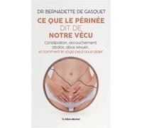 Ce que le périnée dit de notre vécu Constipation, accouchement, abdos, abus sexuel... et comment le yoga peut nous aider - Bernadette de Gasquet - Albin Michel - broché - Essai