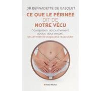Ce que le périnée dit de notre vécu: Constipation, accouchement, abdos, abus sexuel... et comment le yoga peut nous aider