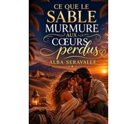 Ce que le sable murmure aux cœurs perdus: Une histoire d’amour intense, sincère et profondément humaine. Un voyage entre liberté, choix et émotions vraies