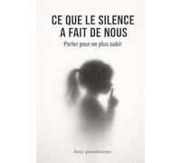 Ce que le silence a fait de nous: Parler pour ne plus subir