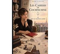 Ce que le silence laisse: Les Cahiers de Cochinchine - Tome III