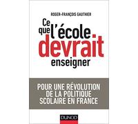 Ce que l'école devrait enseigner - Pour une révolution de la politique scolaire en France: Pour une révolution de la politique scolaire en France