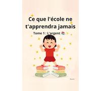 Ce que l'école ne t'apprendra jamais: Tome 1 : L'argent - 6 histoires pour apprendre à gérer son argent