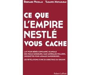 Ce que l'empire Nestlé vous cache Bernard Nicolas (Auteur), Yasmine Motarjemi (Auteur)