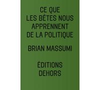 Ce que les betes nous apprennent de la politique - Brian Massumi - Dehors Eds - broché - Essai