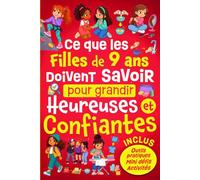 Ce Que Les Filles de 9 ans Doivent Savoir Pour Grandir Heureuses et Confiantes: Faire face à la pression du groupe, oser s’affirmer et aborder ... - Cadeau idéal pour une enfant de 9 ans.