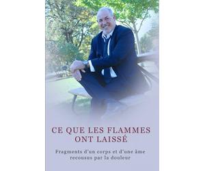CE QUE LES FLAMMES ONT LAISSÉ: Fragments d’un corps et d’une âme recousus par la douleur