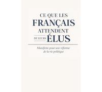 Ce que les Français attendent de leurs élus: Manifeste pour une réforme de la vie politique
