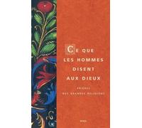 Ce que les hommes disent aux dieux: Prières des grandes religions