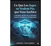 Ce Que Les Juges Ne Veulent Pas Que Vous Sachiez, Le Manuel Secret de la Défense Constitutionnelle Automatique