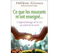 Ce que les mourants m'ont enseigné... L'apprentissage de la vie au seuil de la mort