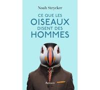 Ce Que Les Oiseaux Disent Des Hommes - La Vie Étonnante Des Oiseaux Et Ce Qu'elle Nous Révèle Sur Nous-Même