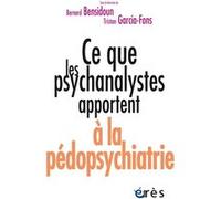 Ce que les psychanalystes apportent à la pédopsychiatrie Sylvain Bensidoun (Auteur), Tristan Garcia-Fons (Auteur)