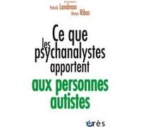 Ce que les psychanalystes apportent aux personnes autistes Patrick Landman (Auteur), Denys Ribas (Auteur)