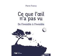 Ce que l'oeil n'a pas vu: De l’invisible à l’Invisible