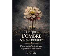 ce que l'ombre n'a pas détruit: Quand tout s'effondre, il reste ce que rien ne peut détruire