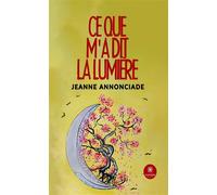 Ce que m'a dit la lumière - Jeanne Annonciade - Le Lys Bleu - broché - Nouvelles