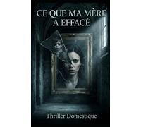 Ce Que Ma Mère a Effacé: Un carnet. Une enfance effacée. Une vérité impossible à oublier. Thriller Psychologique Domestique. Roman à Suspense nouveauté