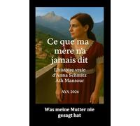 Ce que ma mère n'a jamais dit: L’histoire vraie d’Anna Schmitz Ath Mansour