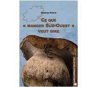 Ce que « manger Sud-Ouest » veut dire - Christian Coulon - Confluences Eds - Poche - Guide