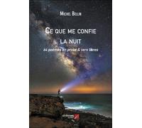 Ce Que Me Confie La Nuit - 64 Poèmes En Prose Et Vers Libres