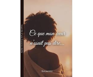 Ce que mon cœur n'osait pas dire...: Ce que Dieu m’a appris quand mon cœur ne savait plus où se poser